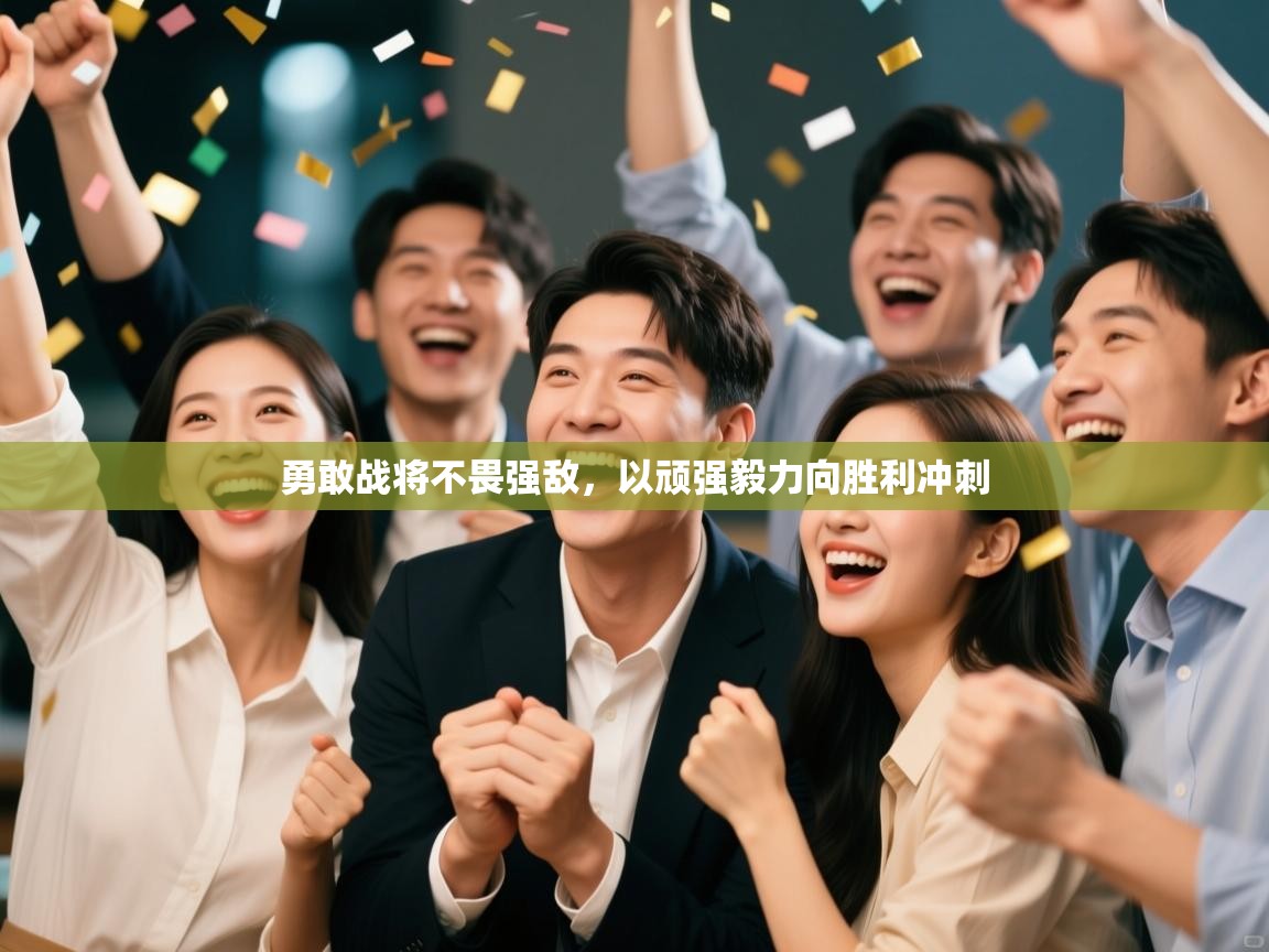 勇敢战将不畏强敌,以顽强毅力向胜利冲刺 第1张