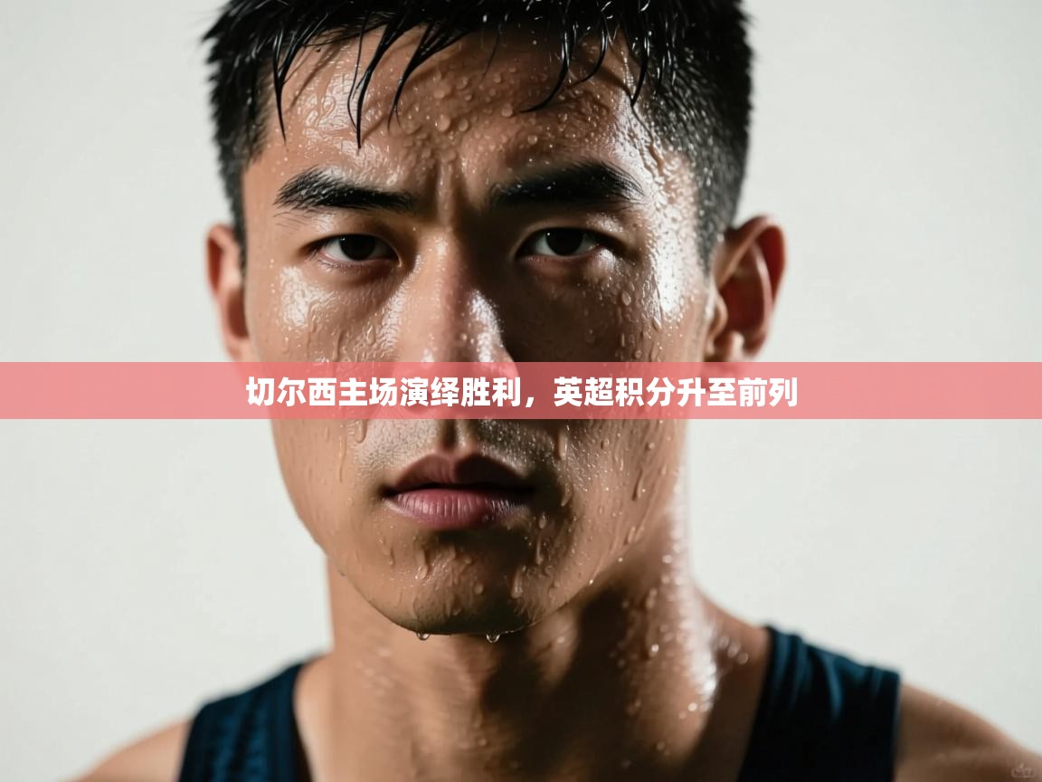 切尔西主场演绎胜利，英超积分升至前列  第1张