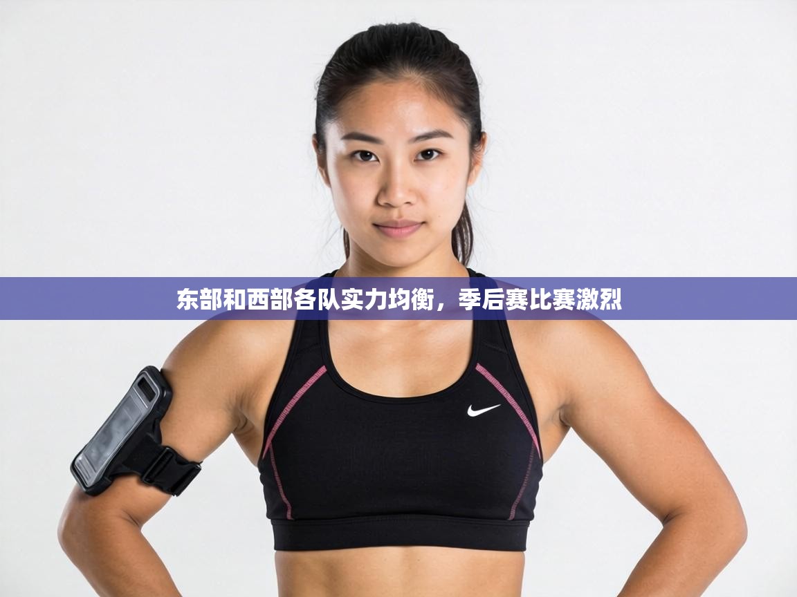 东部和西部各队实力均衡，季后赛比赛激烈  第1张